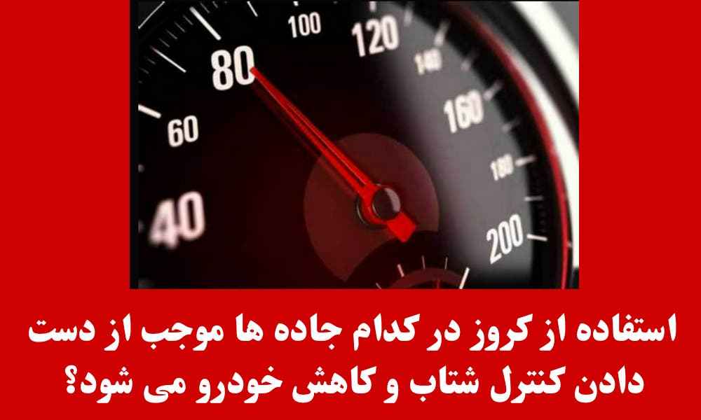 استفاده از کروز در کدام جاده ها موجب از دست دادن کنترل شتاب و کاهش خودرو می شود؟