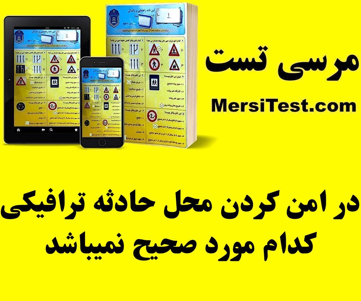 در امن کردن محل حادثه ترافیکی کدام مورد صحیح نمیباشد